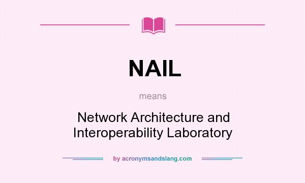 What does NAIL mean? It stands for Network Architecture and Interoperability Laboratory