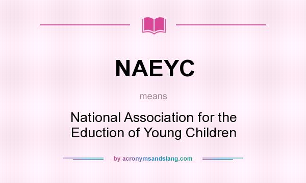 What does NAEYC mean? It stands for National Association for the Eduction of Young Children