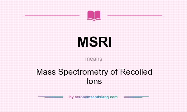 What does MSRI mean? It stands for Mass Spectrometry of Recoiled Ions