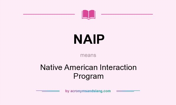 What does NAIP mean? It stands for Native American Interaction Program