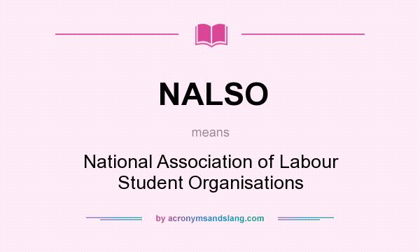 What does NALSO mean? It stands for National Association of Labour Student Organisations
