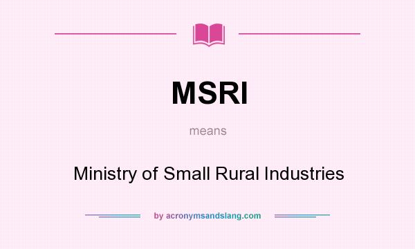 What does MSRI mean? It stands for Ministry of Small Rural Industries