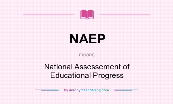 What does NAEP mean? It stands for National Assessement of Educational Progress