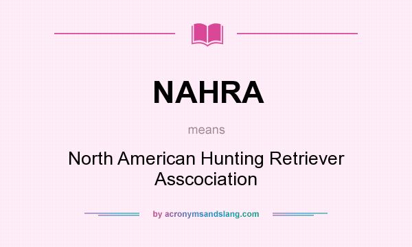 What does NAHRA mean? It stands for North American Hunting Retriever Asscociation