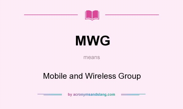 What does MWG mean? It stands for Mobile and Wireless Group
