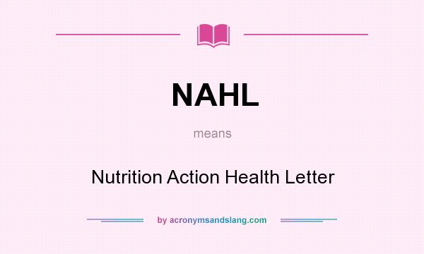 What does NAHL mean? It stands for Nutrition Action Health Letter