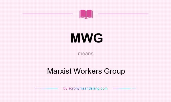 What does MWG mean? It stands for Marxist Workers Group
