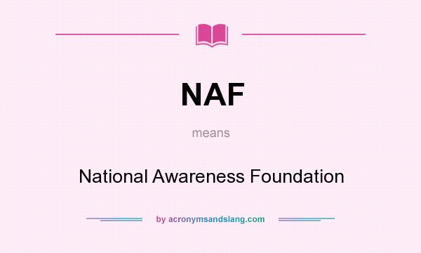 What does NAF mean? It stands for National Awareness Foundation