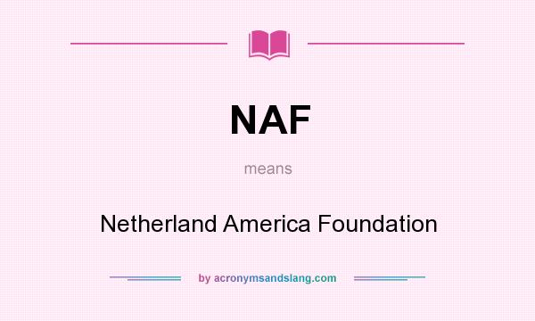What does NAF mean? It stands for Netherland America Foundation