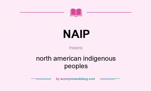 What does NAIP mean? It stands for north american indigenous peoples