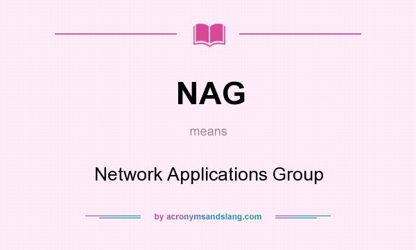 What does NAG mean? It stands for Network Applications Group