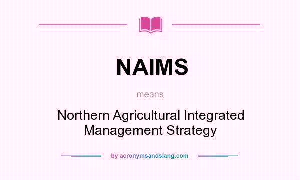 What does NAIMS mean? It stands for Northern Agricultural Integrated Management Strategy