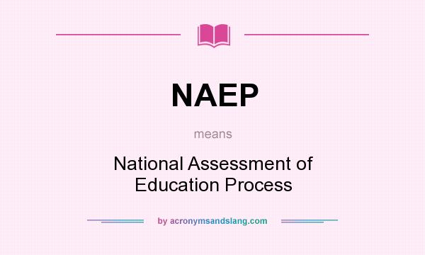 What does NAEP mean? It stands for National Assessment of Education Process