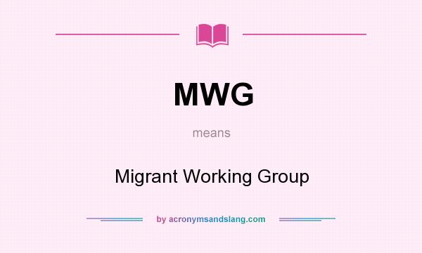 What does MWG mean? It stands for Migrant Working Group
