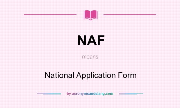 What does NAF mean? It stands for National Application Form