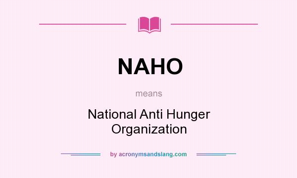 What does NAHO mean? It stands for National Anti Hunger Organization