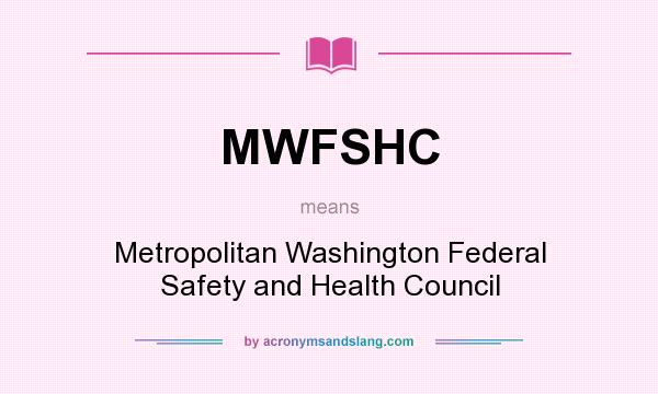 What does MWFSHC mean? It stands for Metropolitan Washington Federal Safety and Health Council