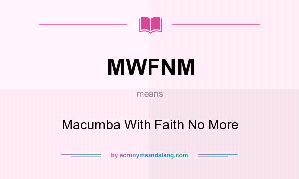 What does MWFNM mean? It stands for Macumba With Faith No More