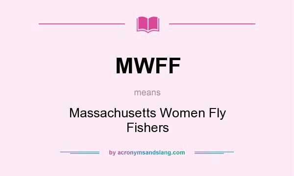 What does MWFF mean? It stands for Massachusetts Women Fly Fishers