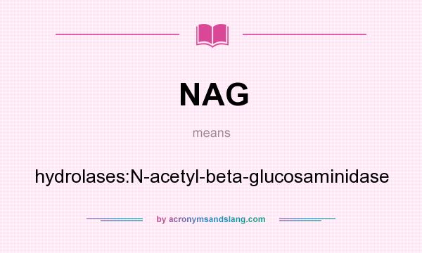What does NAG mean? It stands for hydrolases:N-acetyl-beta-glucosaminidase