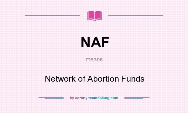 What does NAF mean? It stands for Network of Abortion Funds