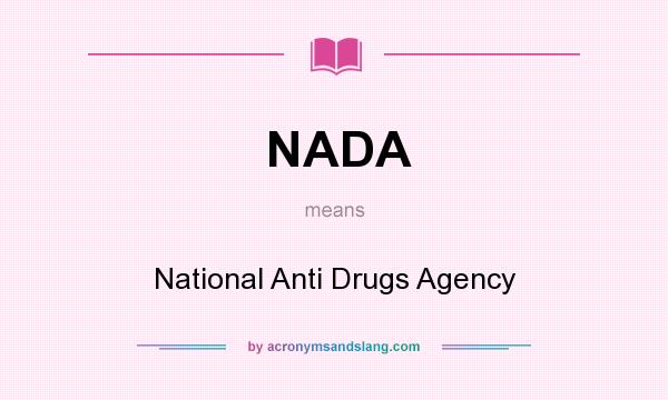 What does NADA mean? It stands for National Anti Drugs Agency