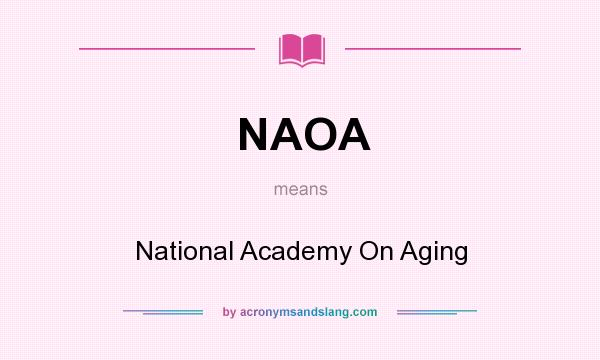 What does NAOA mean? It stands for National Academy On Aging