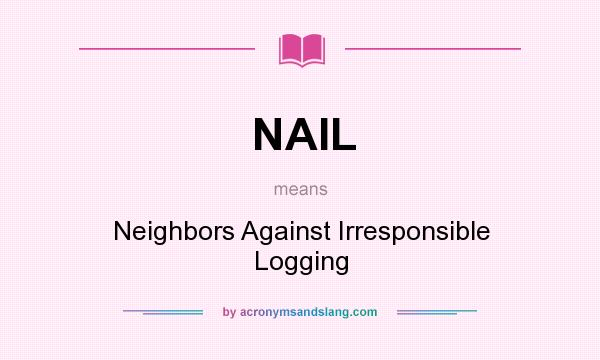 What does NAIL mean? It stands for Neighbors Against Irresponsible Logging