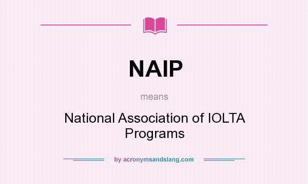 What does NAIP mean? It stands for National Association of IOLTA Programs