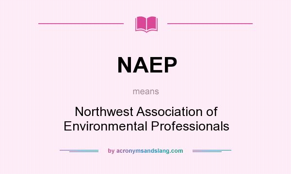 What does NAEP mean? It stands for Northwest Association of Environmental Professionals
