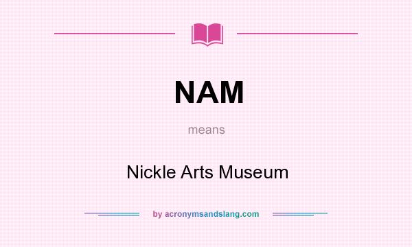 What does NAM mean? It stands for Nickle Arts Museum