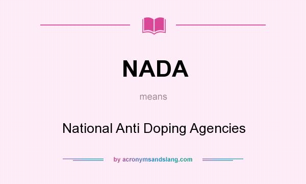 What does NADA mean? It stands for National Anti Doping Agencies