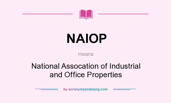 What does NAIOP mean? It stands for National Assocation of Industrial and Office Properties