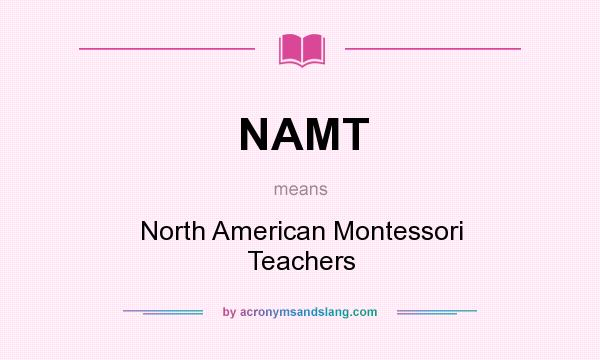 What does NAMT mean? It stands for North American Montessori Teachers