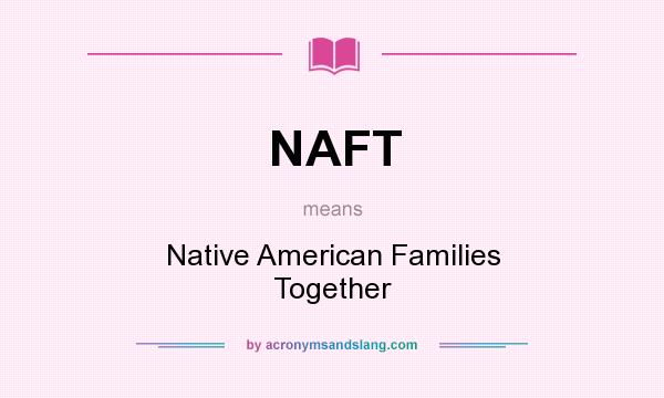 What does NAFT mean? It stands for Native American Families Together