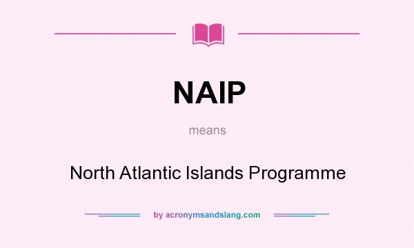 What does NAIP mean? It stands for North Atlantic Islands Programme