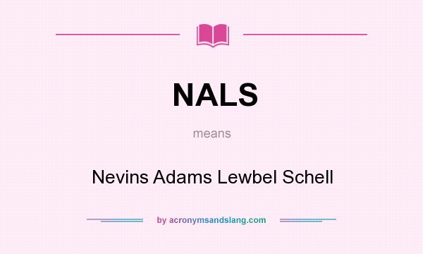 What does NALS mean? It stands for Nevins Adams Lewbel Schell