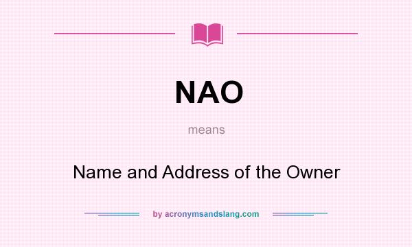 What does NAO mean? It stands for Name and Address of the Owner