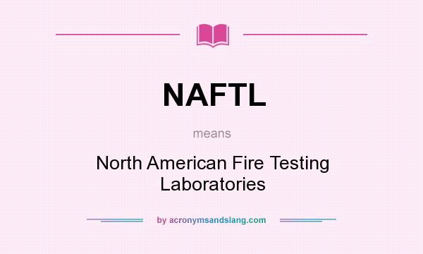 What does NAFTL mean? It stands for North American Fire Testing Laboratories