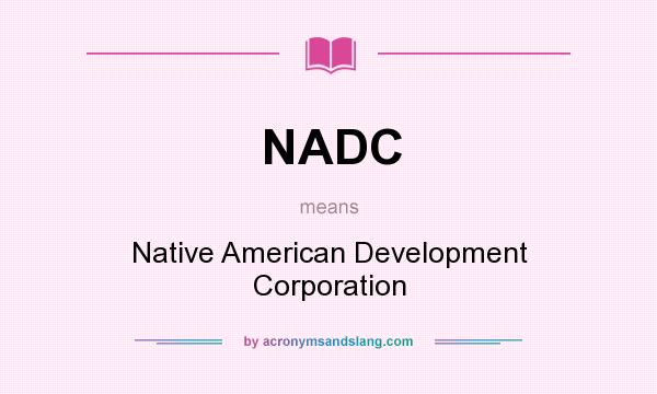 What does NADC mean? It stands for Native American Development Corporation