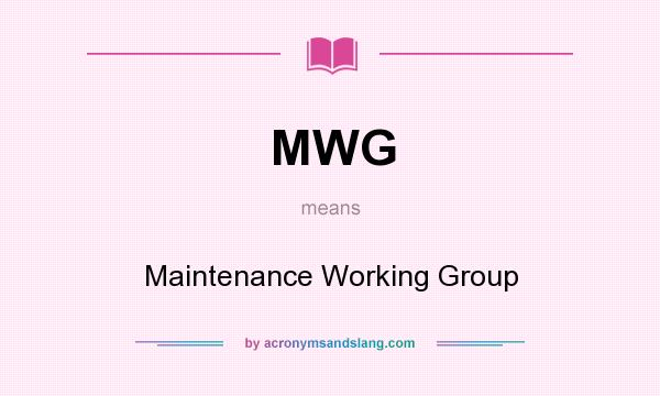 What does MWG mean? It stands for Maintenance Working Group