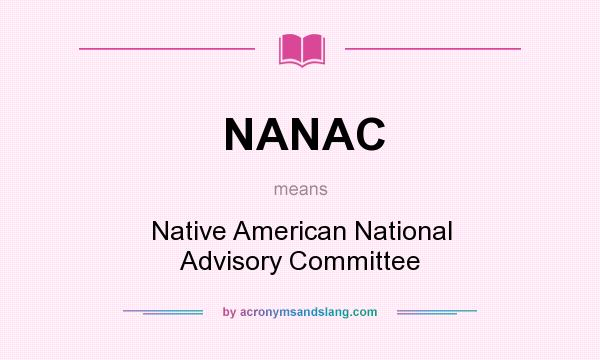 What does NANAC mean? It stands for Native American National Advisory Committee