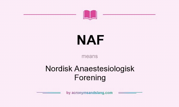 What does NAF mean? It stands for Nordisk Anaestesiologisk Forening