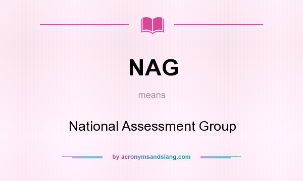 What does NAG mean? It stands for National Assessment Group