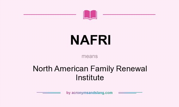 What does NAFRI mean? It stands for North American Family Renewal Institute