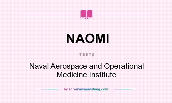 What does NAOMI mean? It stands for Naval Aerospace and Operational Medicine Institute