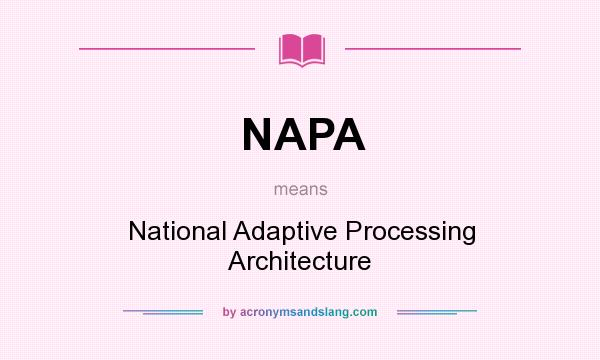 What does NAPA mean? It stands for National Adaptive Processing Architecture