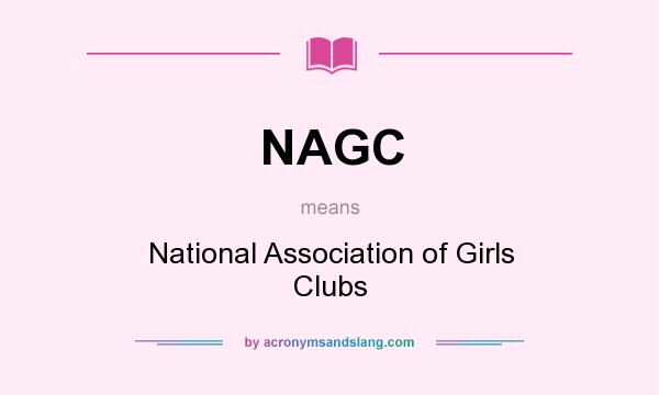 What does NAGC mean? It stands for National Association of Girls Clubs