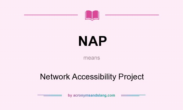 What does NAP mean? It stands for Network Accessibility Project
