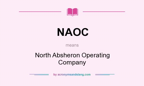 What does NAOC mean? It stands for North Absheron Operating Company